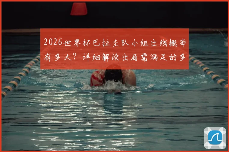 2026世界杯巴拉圭队小组出线概率有多大?详细解读出局需满足的多个苛刻条件