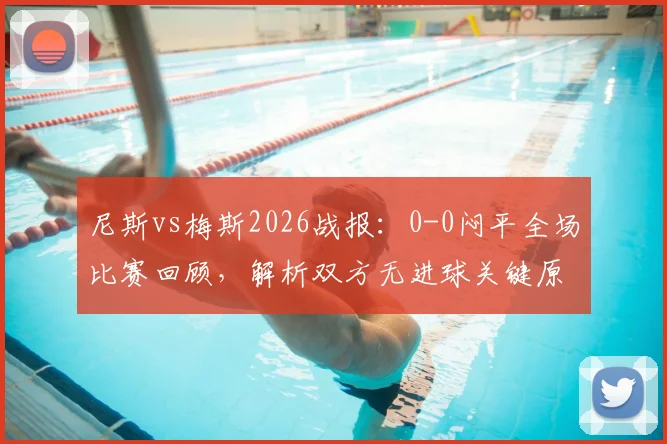 尼斯vs梅斯2026战报：0-0闷平全场比赛回顾，解析双方无进球关键原因及战术复盘